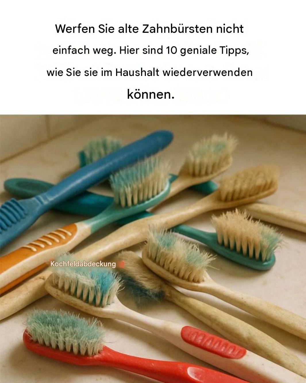 Werfen Sie alte Zahnbürsten nicht einfach weg. Hier sind 10 geniale Tipps, wie Sie sie im Haushalt wiederverwenden können.