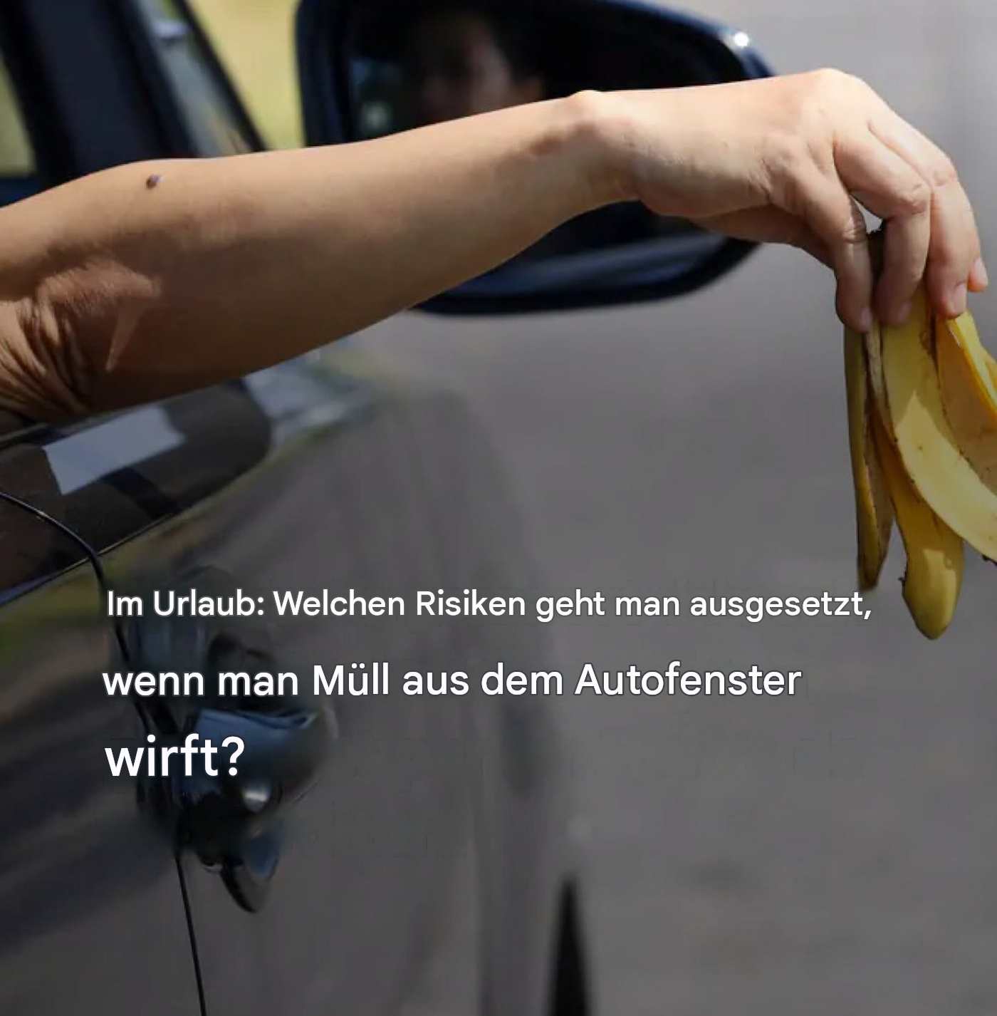 Im Urlaub: Welchen Risiken geht man ausgesetzt, wenn man Müll aus dem Autofenster wirft?